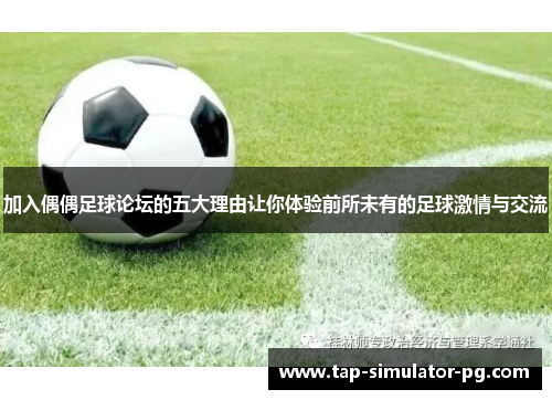 加入偶偶足球论坛的五大理由让你体验前所未有的足球激情与交流 加入偶偶足球论坛的五大理由让你体验前所未有的足球激情与交流