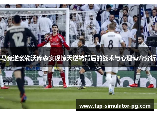 马竞逆袭勒沃库森实现惊天逆转背后的战术与心理博弈分析