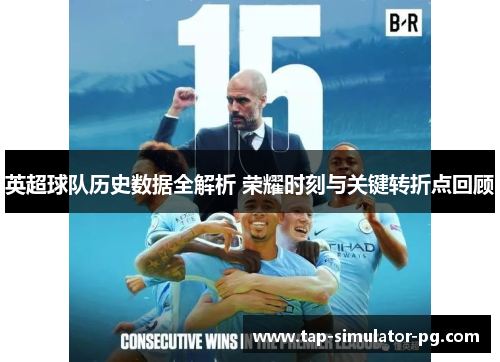 英超球队历史数据全解析 荣耀时刻与关键转折点回顾 英超球队历史数据全解析 荣耀时刻与关键转折点回顾