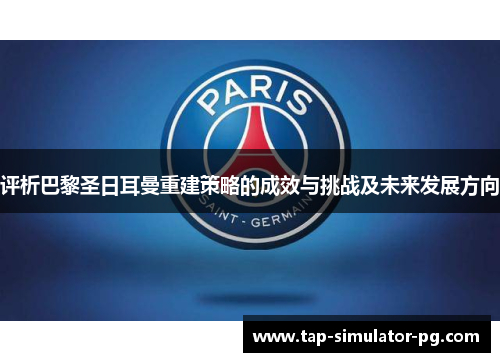 评析巴黎圣日耳曼重建策略的成效与挑战及未来发展方向