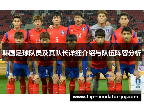 韩国足球队员及其队长详细介绍与队伍阵容分析