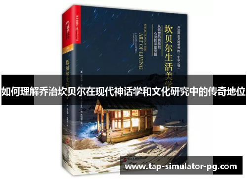 如何理解乔治坎贝尔在现代神话学和文化研究中的传奇地位