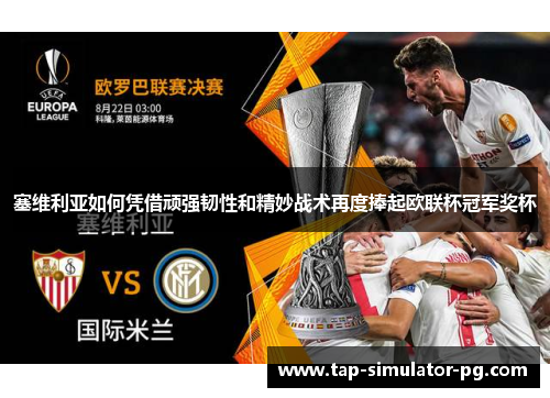 塞维利亚如何凭借顽强韧性和精妙战术再度捧起欧联杯冠军奖杯 塞维利亚如何凭借顽强韧性和精妙战术再度捧起欧联杯冠军奖杯