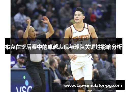 布克在季后赛中的卓越表现与球队关键性影响分析 布克在季后赛中的卓越表现与球队关键性影响分析