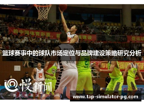 篮球赛事中的球队市场定位与品牌建设策略研究分析